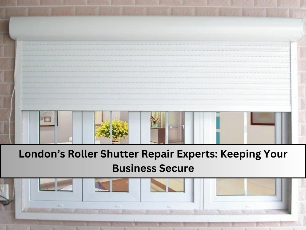 London's Roller Shutter Repair Experts: Keeping Your Business Secure